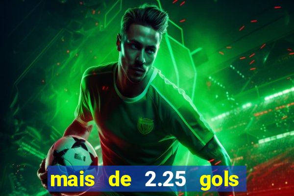 mais de 2.25 gols o que significa